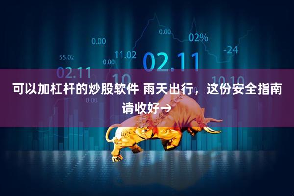 可以加杠杆的炒股软件 雨天出行，这份安全指南请收好→